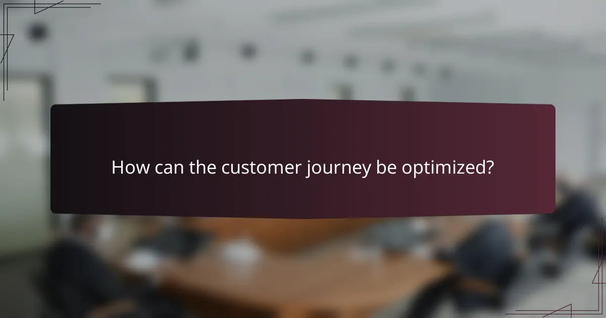 How can the customer journey be optimized?