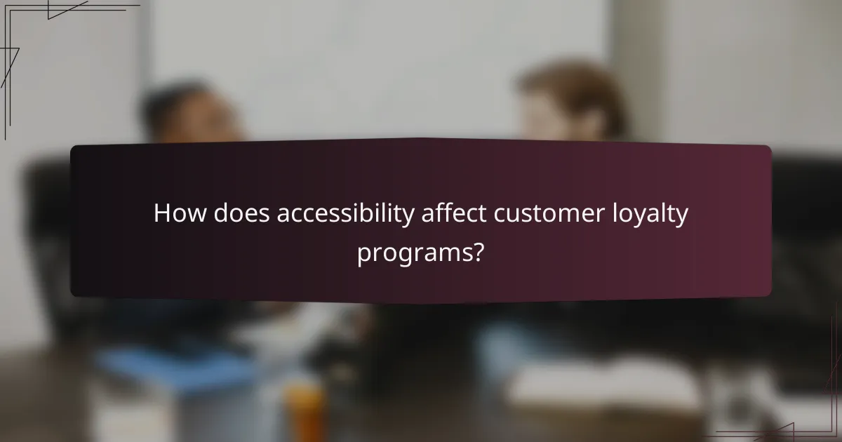 How does accessibility affect customer loyalty programs?