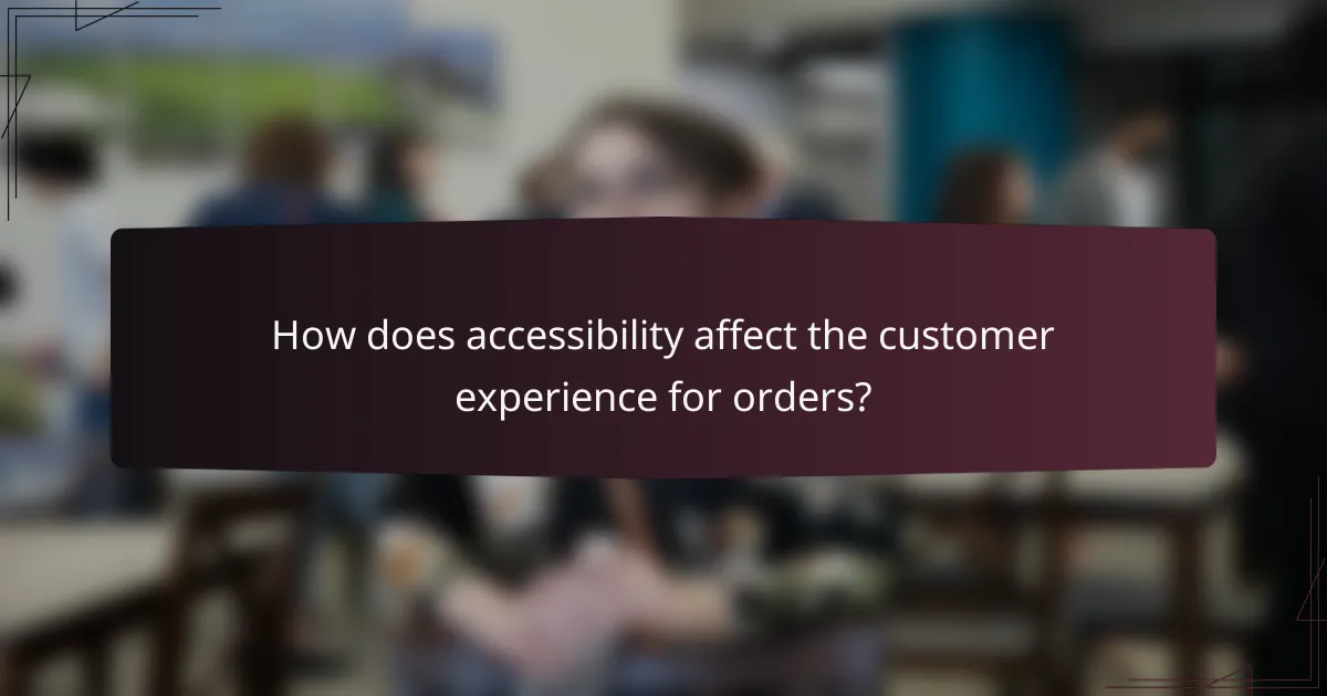 How does accessibility affect the customer experience for orders?