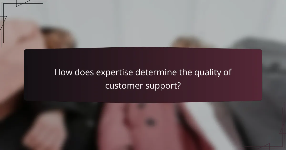 How does expertise determine the quality of customer support?