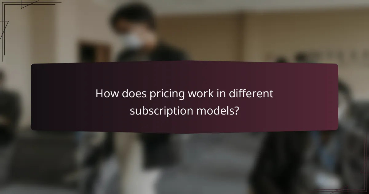 How does pricing work in different subscription models?