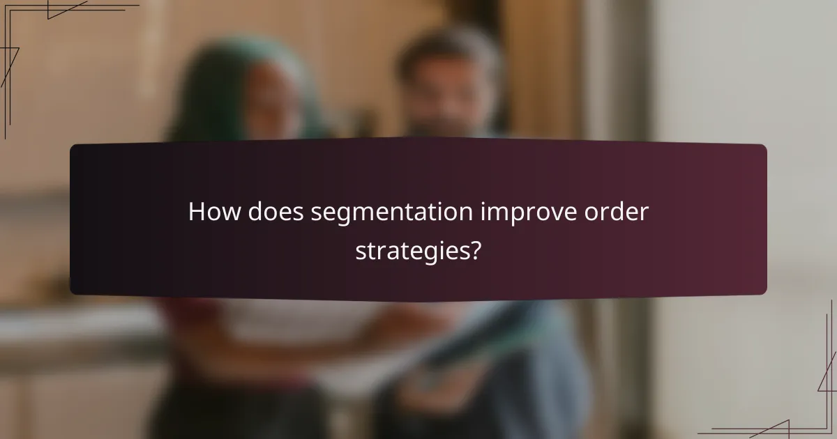How does segmentation improve order strategies?