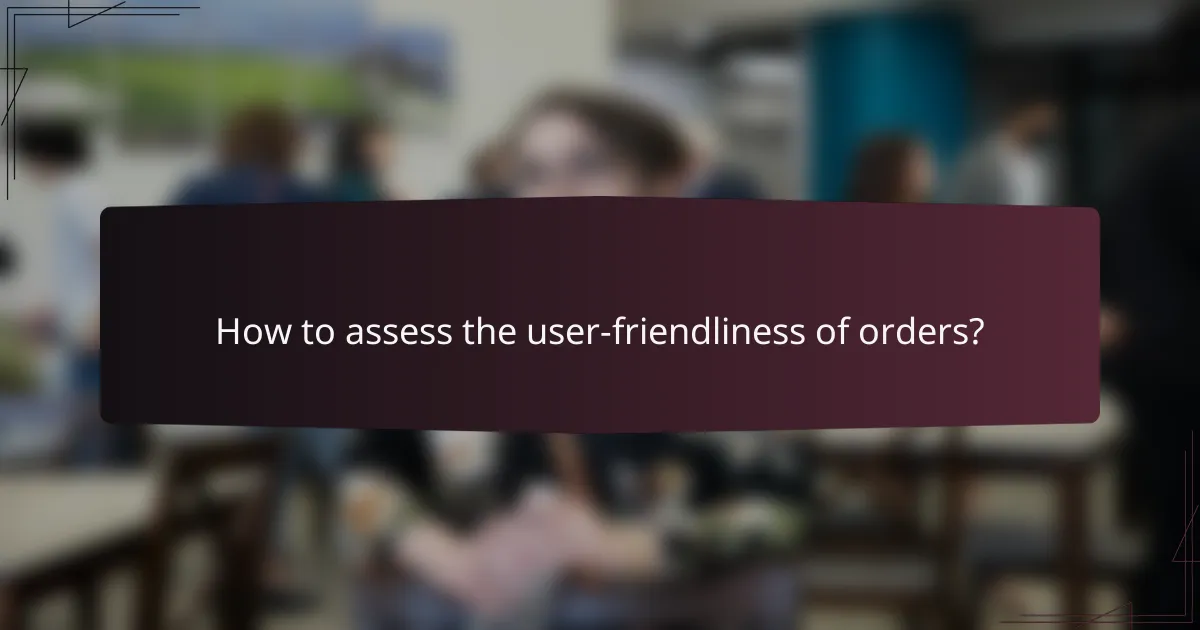 How to assess the user-friendliness of orders?