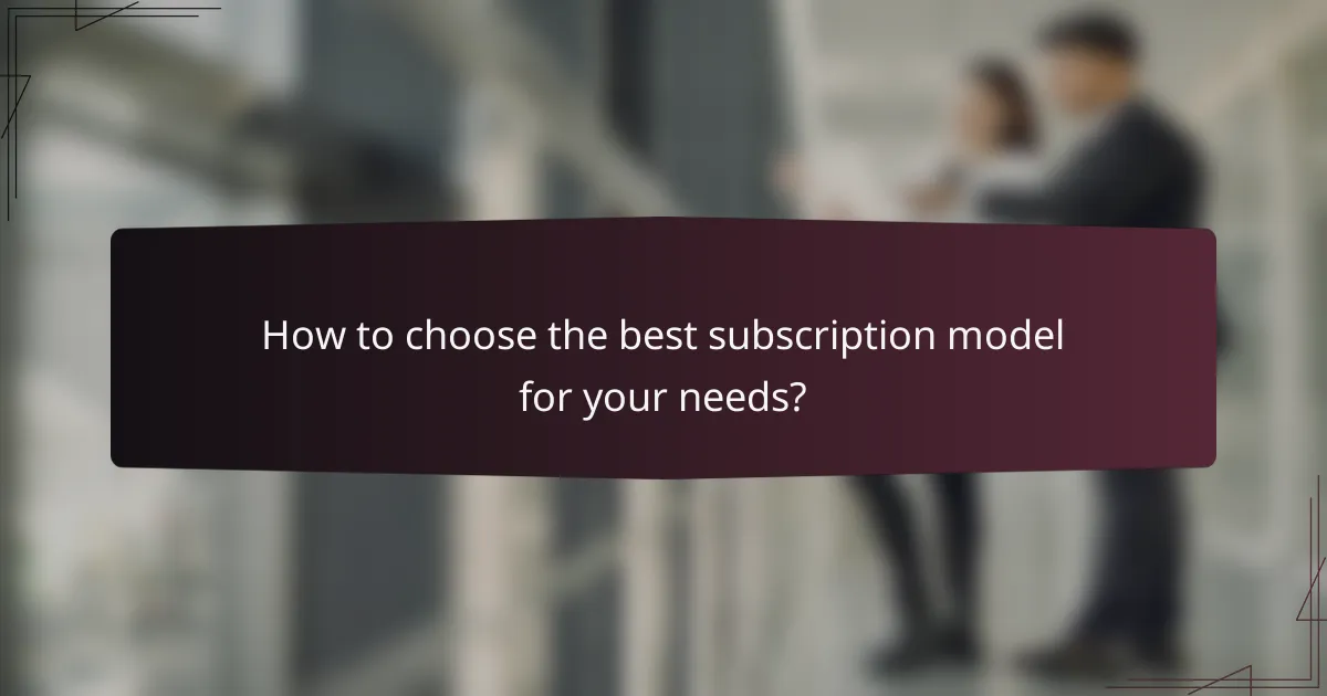 How to choose the best subscription model for your needs?