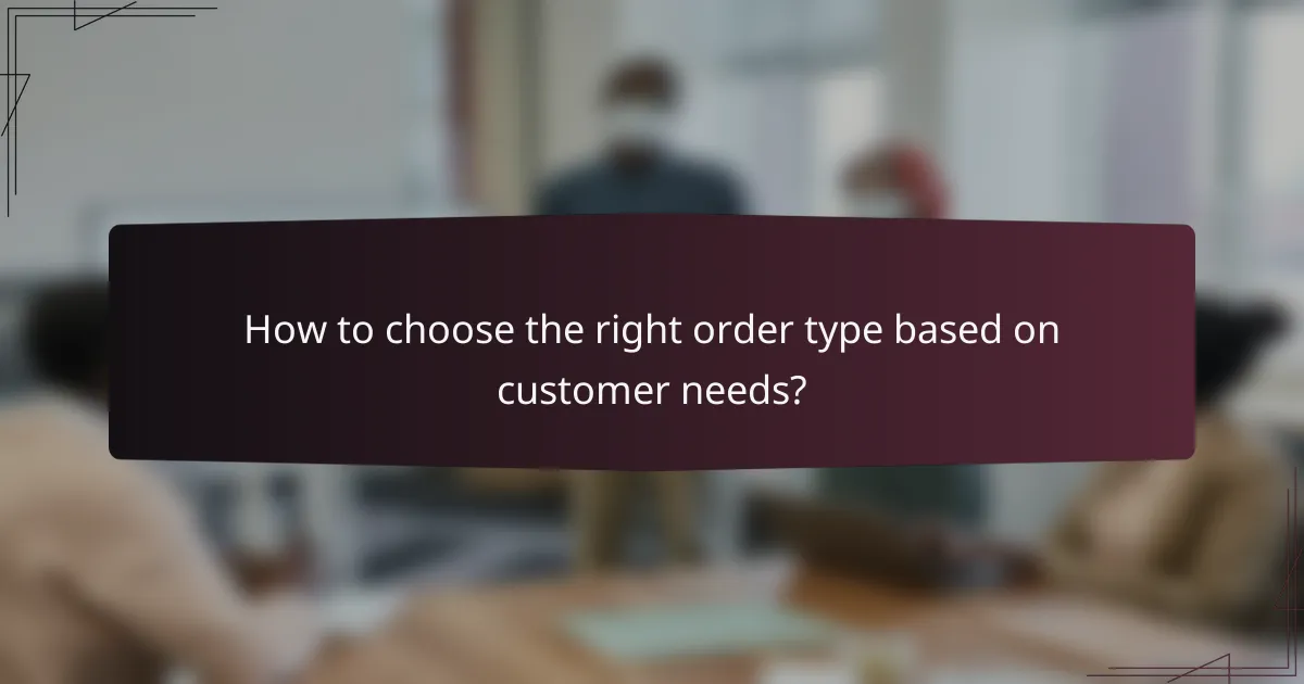 How to choose the right order type based on customer needs?