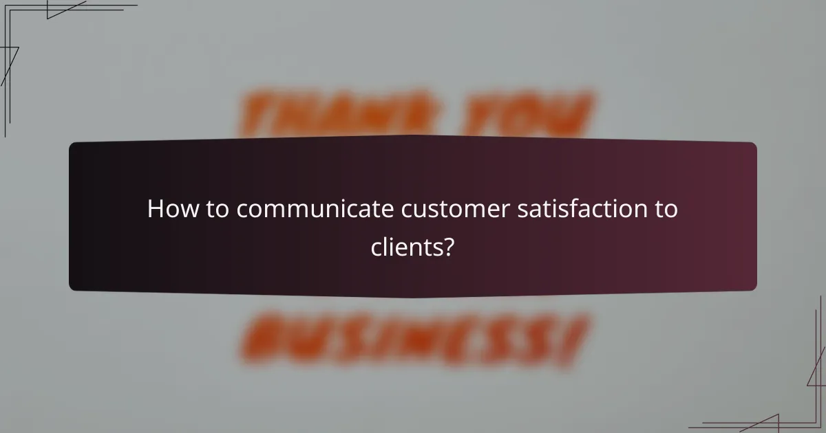 How to communicate customer satisfaction to clients?