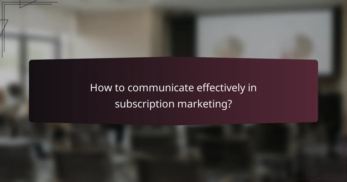 How to communicate effectively in subscription marketing?