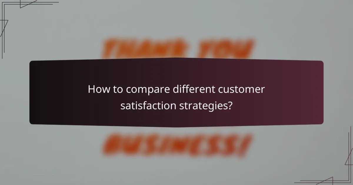 How to compare different customer satisfaction strategies?