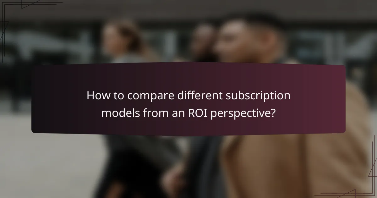How to compare different subscription models from an ROI perspective?