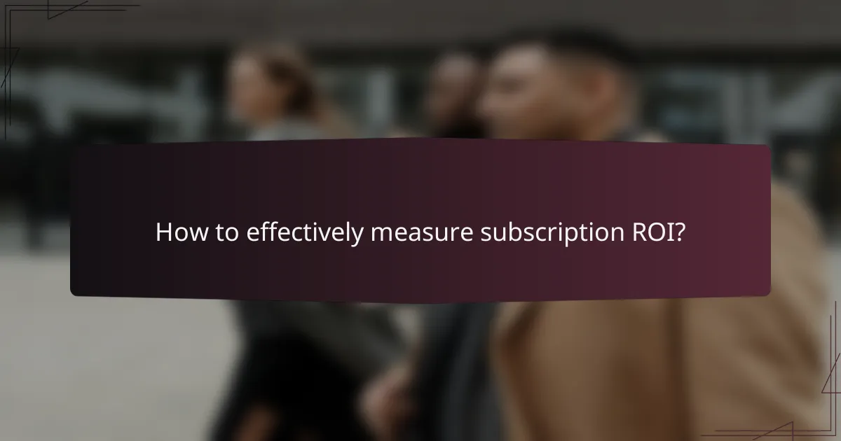 How to effectively measure subscription ROI?