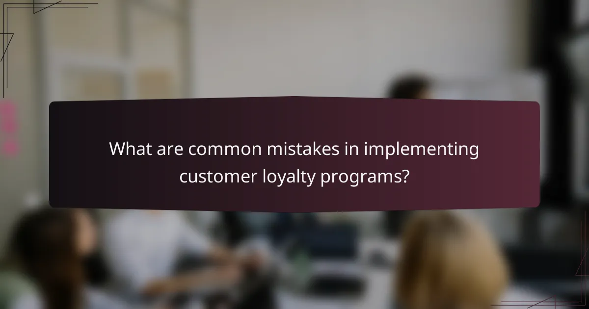 What are common mistakes in implementing customer loyalty programs?