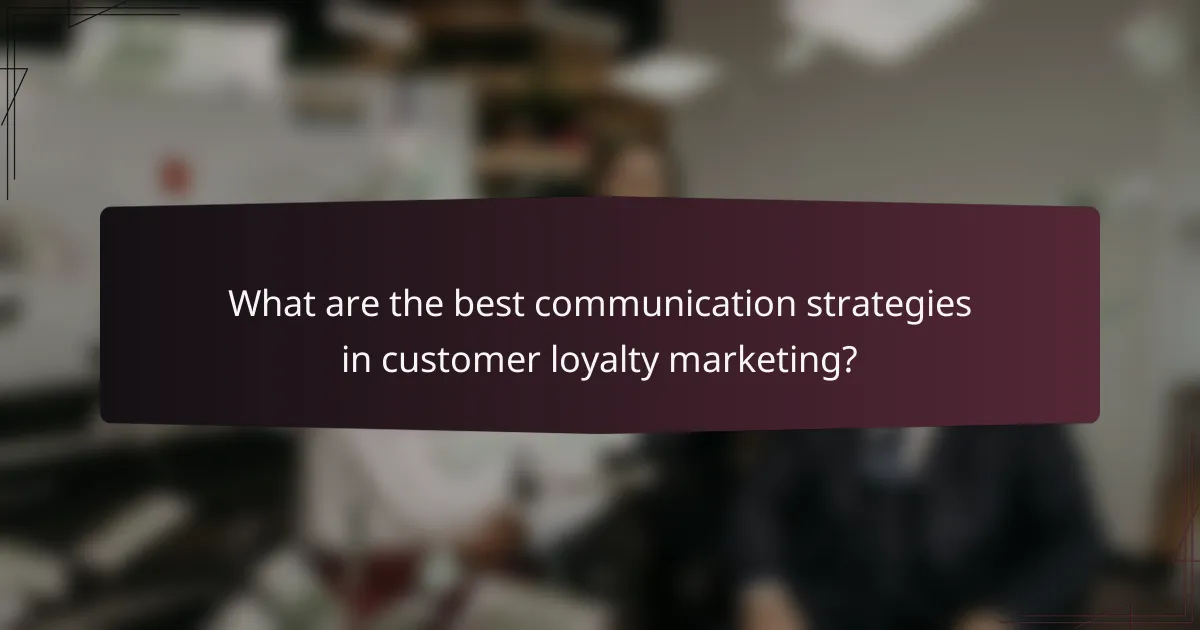 What are the best communication strategies in customer loyalty marketing?