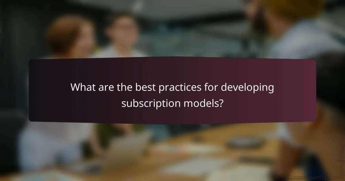 What are the best practices for developing subscription models?