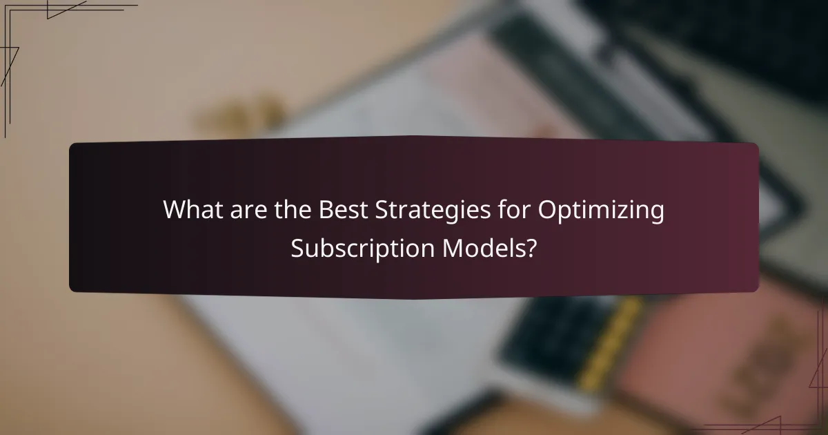 What are the Best Strategies for Optimizing Subscription Models?