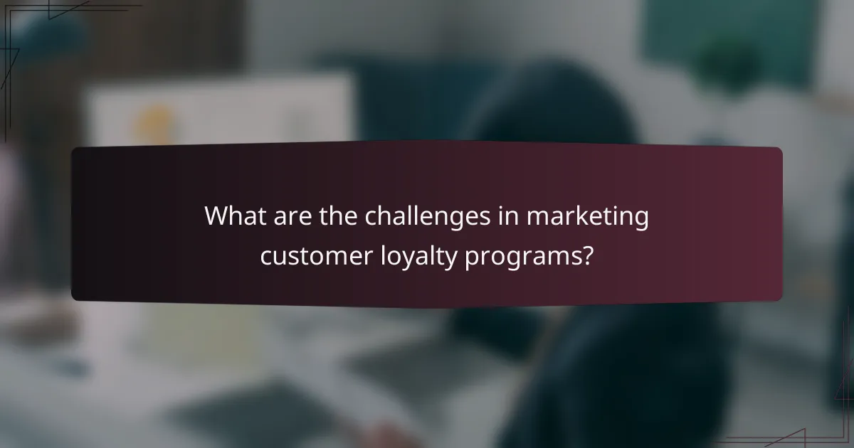 What are the challenges in marketing customer loyalty programs?