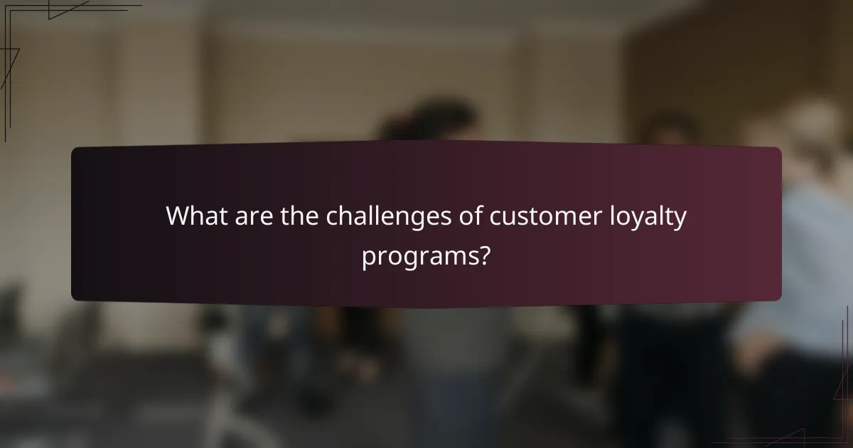 What are the challenges of customer loyalty programs?