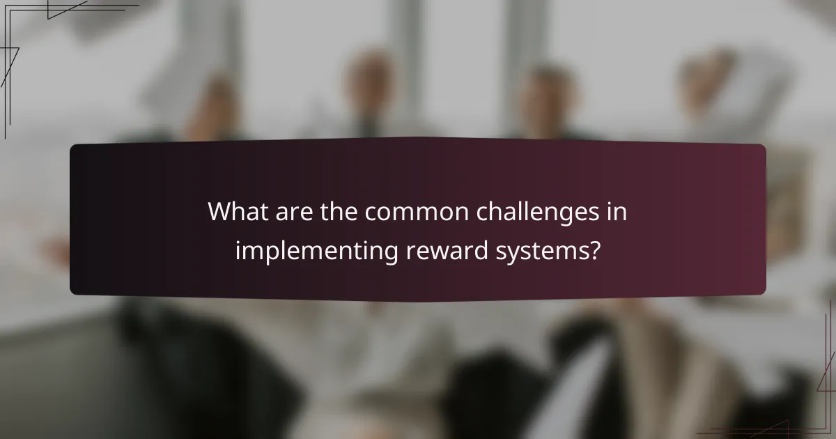 What are the common challenges in implementing reward systems?