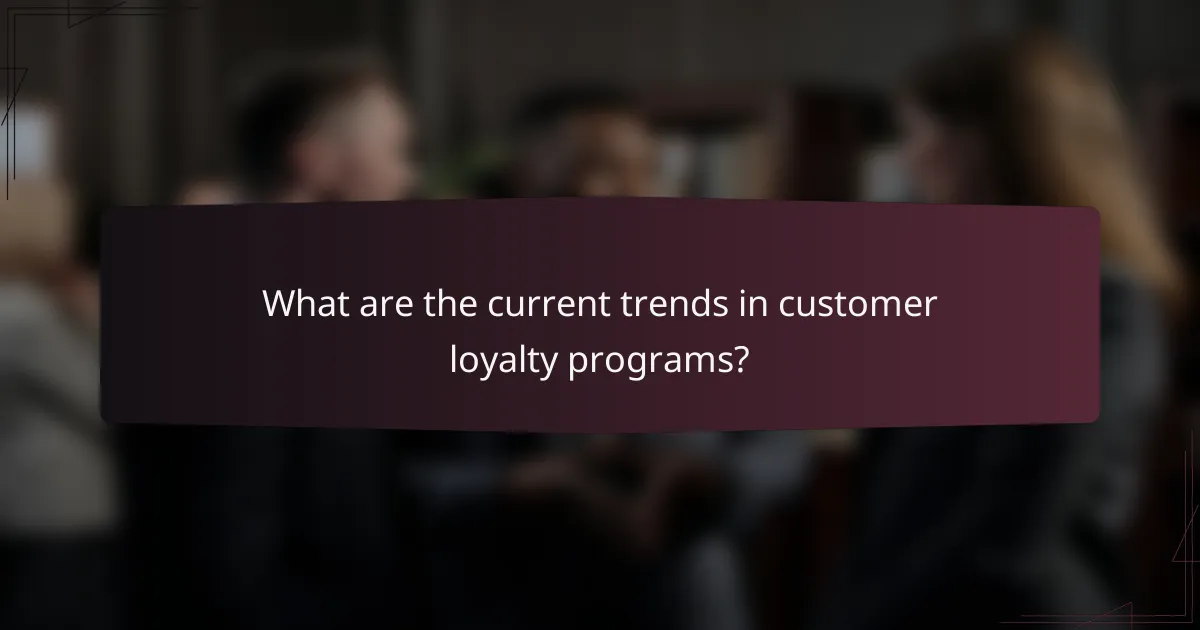 What are the current trends in customer loyalty programs?