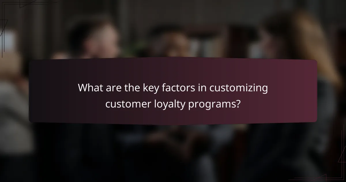 What are the key factors in customizing customer loyalty programs?