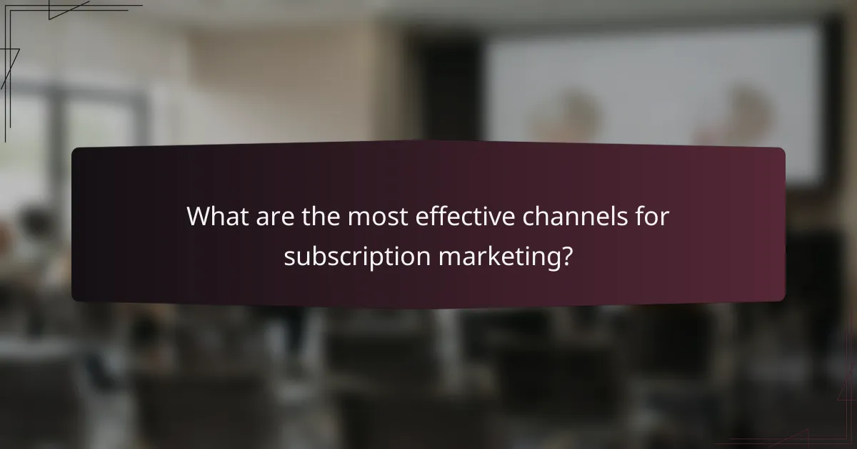 What are the most effective channels for subscription marketing?