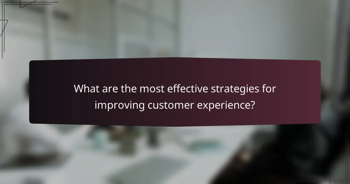 What are the most effective strategies for improving customer experience?