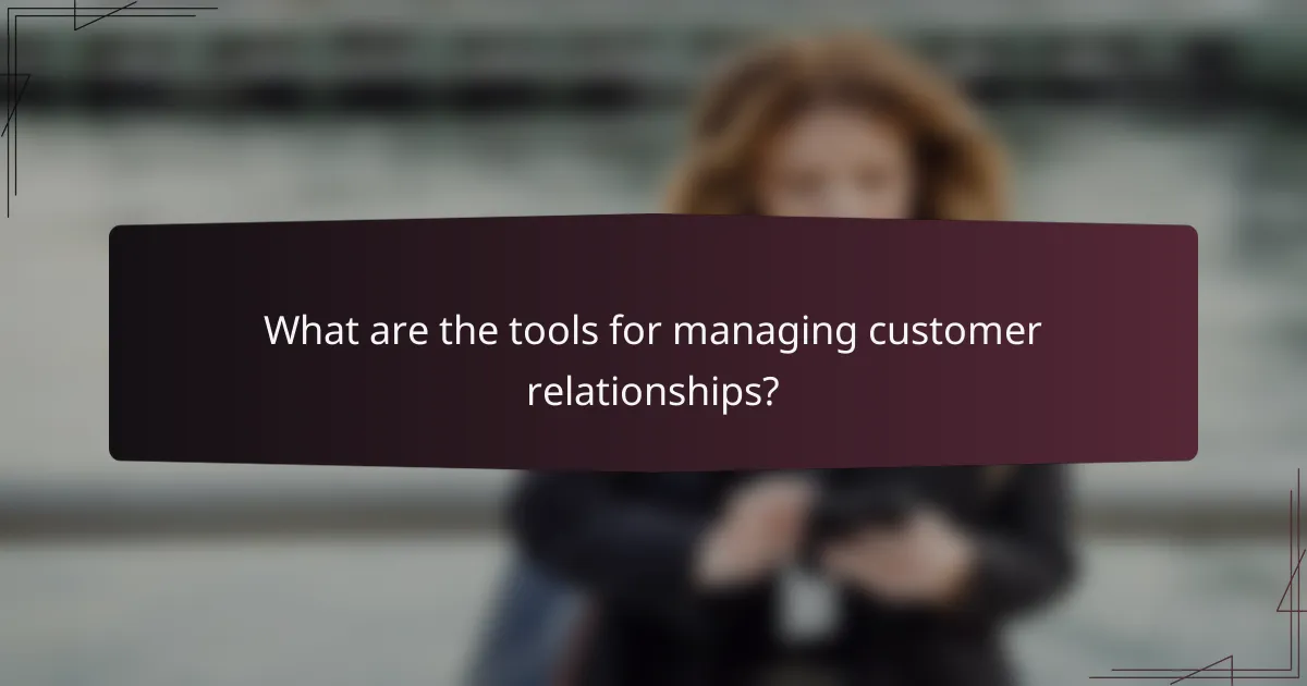 What are the tools for managing customer relationships?