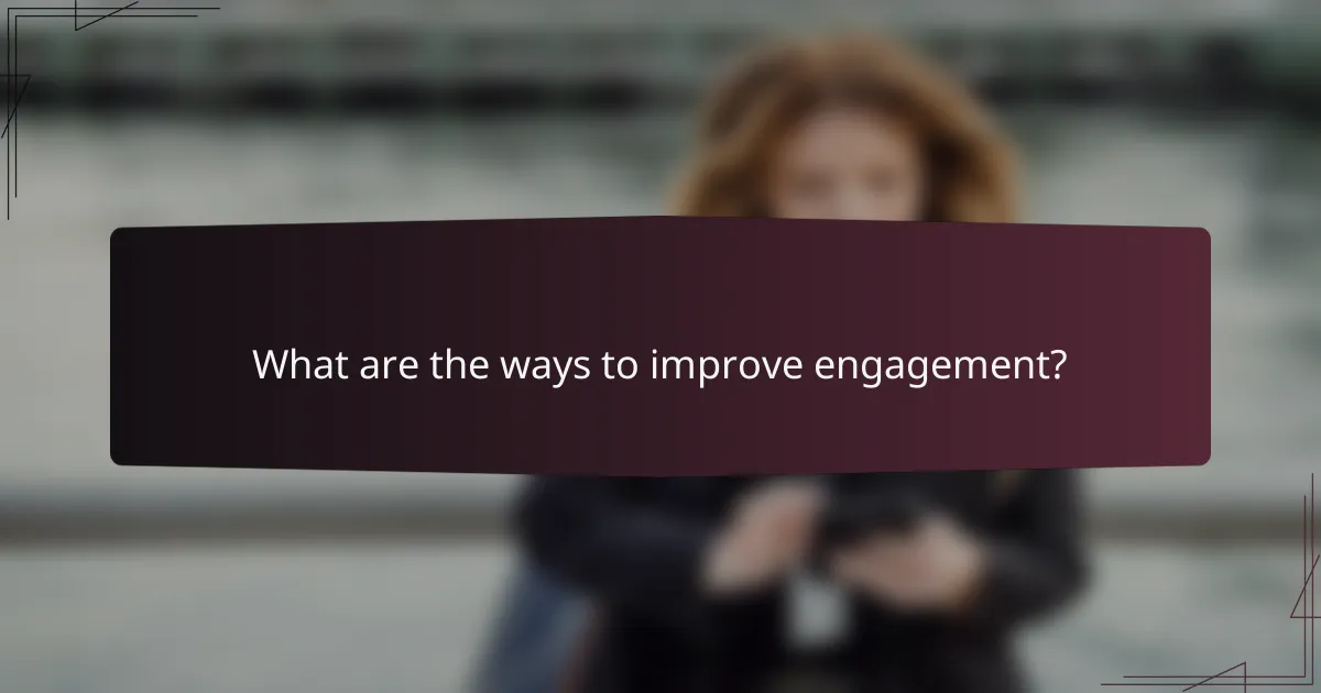 What are the ways to improve engagement?