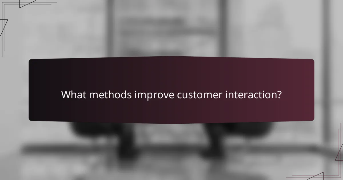 What methods improve customer interaction?